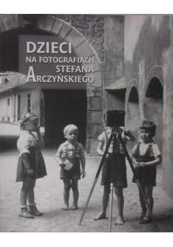 Dzieci na fotografiach Stefana Arczyńskiego