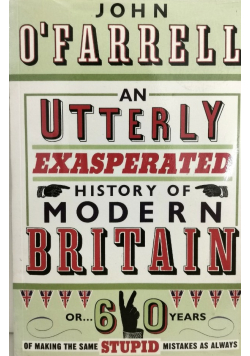 An utterly exasperated history of modern britain