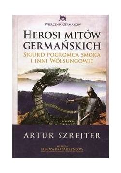 Wierzenia Germanów Tom 1 Herosi mitów germańskich