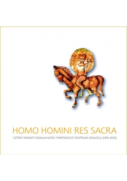 Homo Homini Res Sacra. Cztery dekady działalności paryskiego Centrum Dialogu 1973 2015