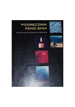 Podręcznik Feng Shui. Kształtowanie przyjaznego środowiska