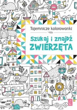 Tajemnicze kolorowanki. Szukaj i znajdź. Zwierzęta