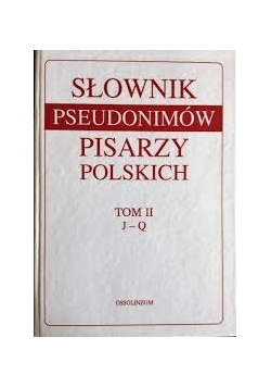 Słownik pseudonimów pisarzy polskich, T. II