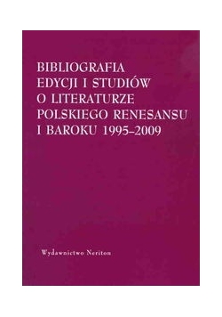 Bibliografia edycjii i studiów o literaturze polskiego Renesansu i Baroku 1995-2009