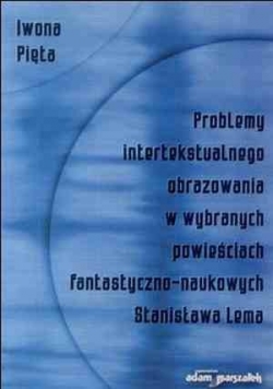 Problemy intertekstualnego obrazowania w wybranych powieściach fantastyczno-naukowych Stanisława Lema