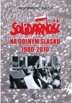 Solidarność na Dolnym Śląsku 1980-2010