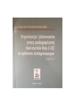 Organizacja i planowanie pracy pedagogicznej nauczyciela klas I-III w systemie zintegrowanym