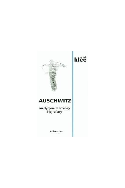 Auschwitz Medycyna III Rzeszy i jej ofiary - Ernst Klee | książka w